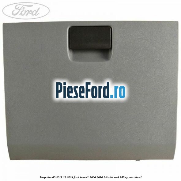 Torpedou 09/2011-12/2014 Ford Transit 2006-2014 2.2 TDCi RWD 155 cp CVRC diesel