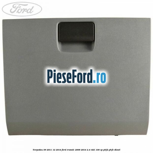 Torpedou 09/2011-12/2014 Ford Transit 2006-2014 2.4 TDCi 100 cp PHFA, PHFC diesel