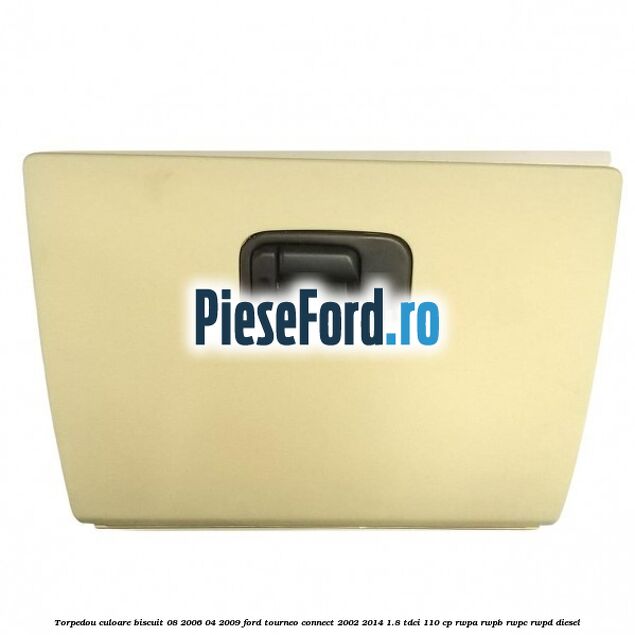 Torpedou culoare biscuit 08/2006-04/2009 Ford Tourneo Connect 2002-2014 1.8 TDCi 110 cp RWPA, RWPB, RWPC, RWPD diesel