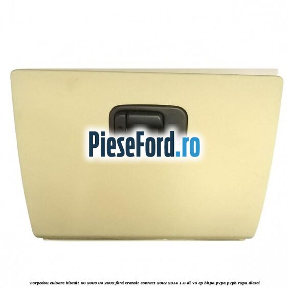 Torpedou culoare biscuit 08/2006-04/2009 Ford Transit Connect 2002-2014 1.8 Di 75 cp Torpedou culoare biscuit 08/2006-04/2009 Ford Transit Connect 2002-2014 1.8 Di 75 cp BHPA, P7PA, P7PB, R2PA diesel