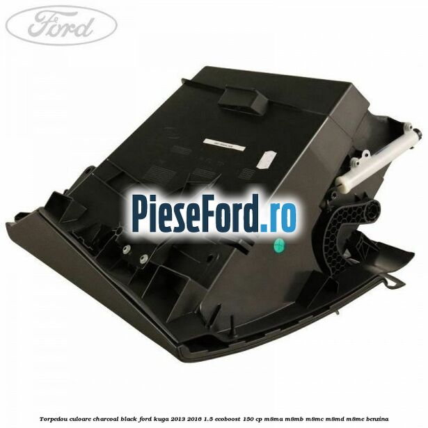 Torpedou culoare charcoal black Ford Kuga 2013-2016 1.5 EcoBoost 150 cp Torpedou culoare charcoal black Ford Kuga 2013-2016 1.5 EcoBoost 150 cp M8MA, M8MB, M8MC, M8MD, M8ME benzina
