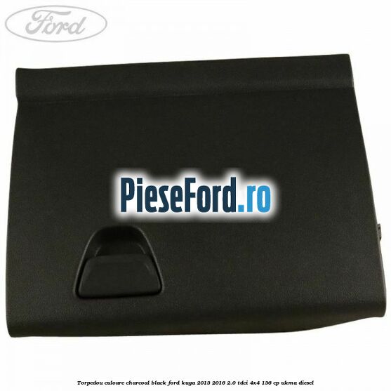 Torpedou culoare charcoal black Ford Kuga 2013-2016 2.0 TDCi 4x4 136 cp UKMA diesel