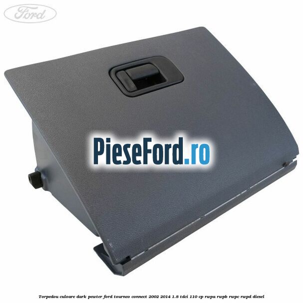 Torpedou culoare dark pewter Ford Tourneo Connect 2002-2014 1.8 TDCi 110 cp RWPA, RWPB, RWPC, RWPD diesel