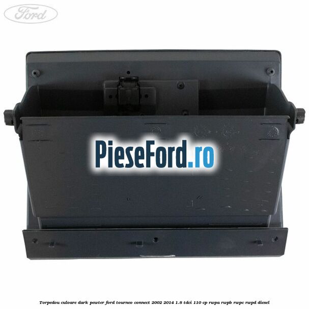 Torpedou culoare dark pewter Ford Tourneo Connect 2002-2014 1.8 TDCi 110 cp RWPA, RWPB, RWPC, RWPD diesel