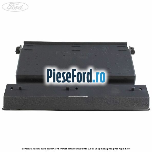 Torpedou culoare dark pewter Ford Transit Connect 2002-2014 1.8 Di 75 cp BHPA, P7PA, P7PB, R2PA diesel