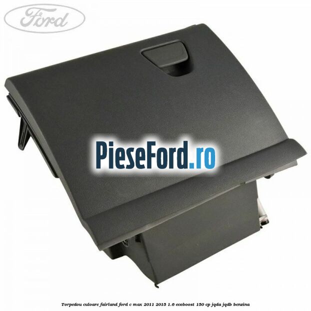 Torpedou culoare fairland Ford C-Max 2011-2015 1.6 EcoBoost 150 cp JQDA, JQDB benzina