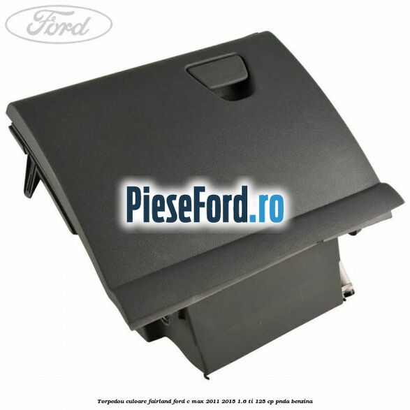 Torpedou culoare fairland Ford C-Max 2011-2015 1.6 Ti 125 cp PNDA benzina