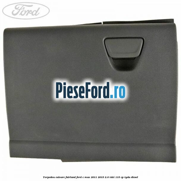 Torpedou culoare fairland Ford C-Max 2011-2015 2.0 TDCi 115 cp TYDA diesel