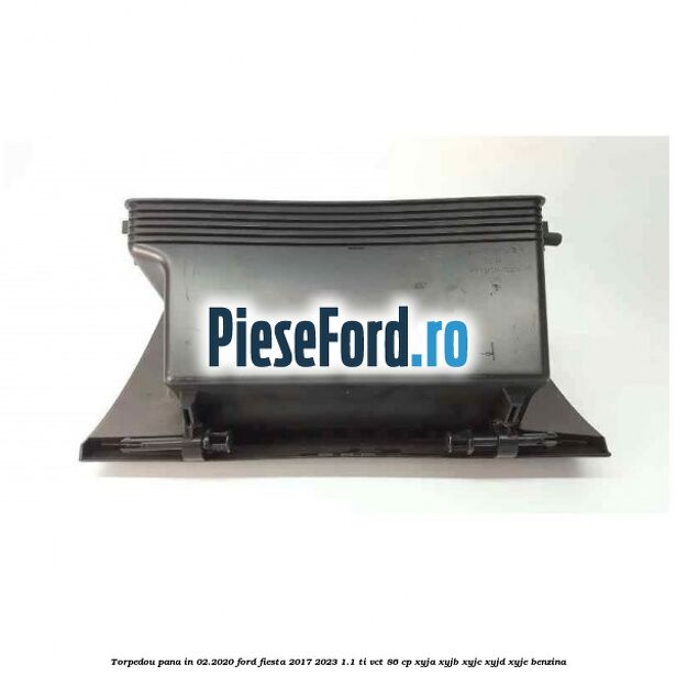 Torpedou pana in 02.2020 Ford Fiesta 2017-2023 1.1 Ti-VCT 86 cp Torpedou pana in 02.2020 Ford Fiesta 2017-2023 1.1 Ti-VCT 86 cp XYJA, XYJB, XYJC, XYJD, XYJE benzina