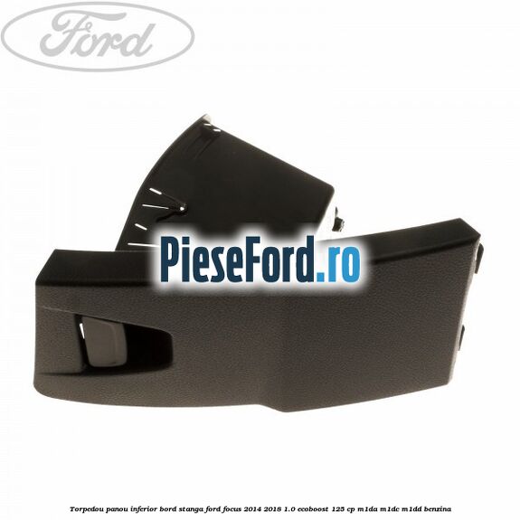 Torpedou panou inferior bord stanga Ford Focus 2014-2018 1.0 EcoBoost 125 cp M1DA, M1DC, M1DD benzina