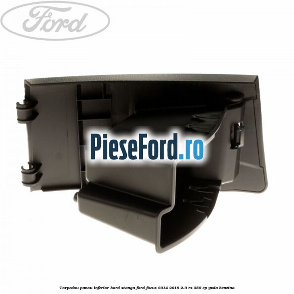 Torpedou panou inferior bord stanga Ford Focus 2014-2018 2.3 RS 350 cp YVDA benzina