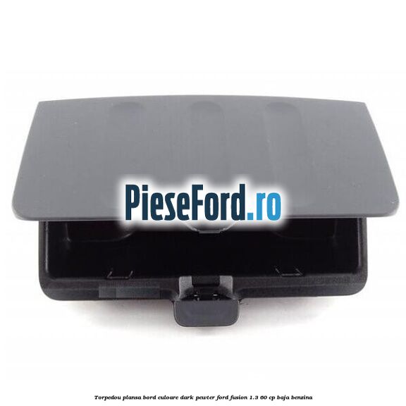 Torpedou plansa bord culoare dark pewter Ford Fusion 1.3 60 cp BAJA benzina