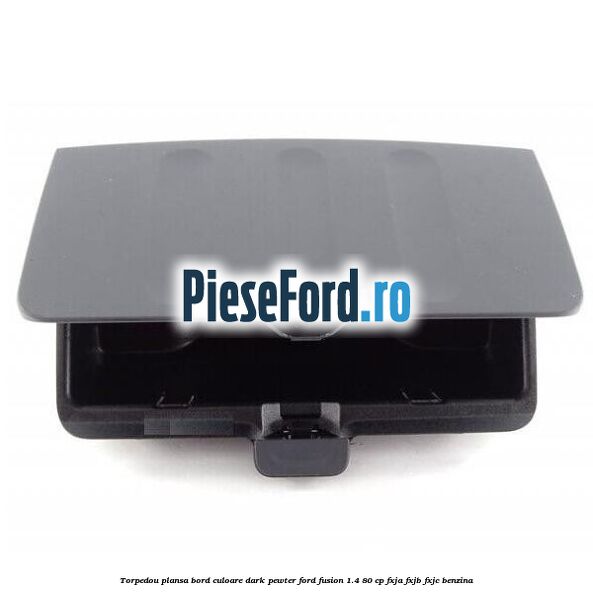 Torpedou plansa bord culoare dark pewter Ford Fusion 1.4 80 cp FXJA, FXJB, FXJC benzina