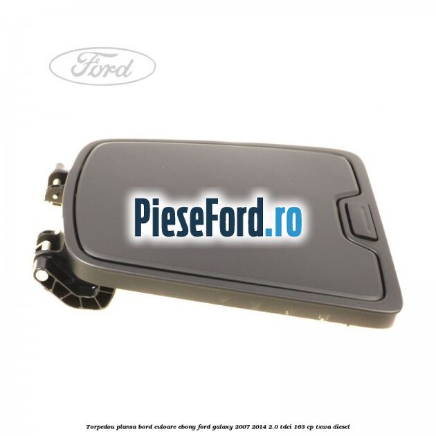Torpedou plansa bord culoare ebony Ford Galaxy 2007-2014 2.0 TDCi 163 cp TXWA diesel