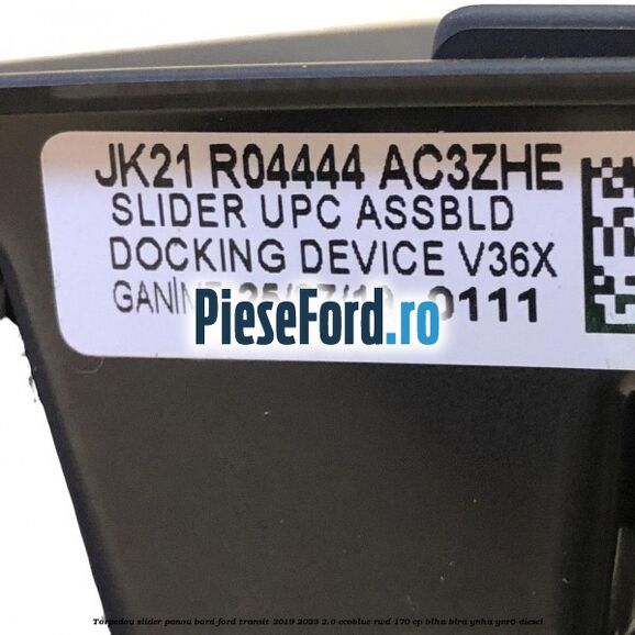 Torpedou slider panou bord Ford Transit 2019-2023 2.0 EcoBlue RWD 170 cp BLHA, BLRA, YNHA, YNR6 diesel