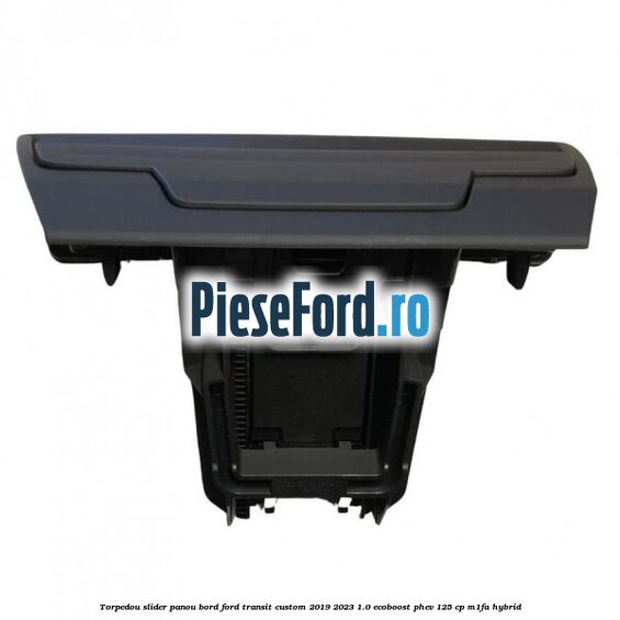 Torpedou slider panou bord Ford Transit Custom 2019-2023 1.0 EcoBoost PHEV 125 cp M1FA Hybrid