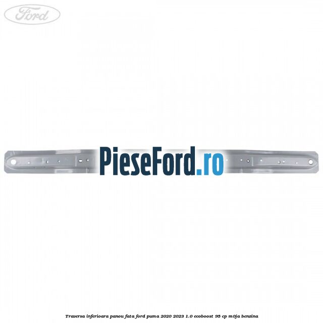 Traversa inferioara panou fata Ford Puma 2020-2023 1.0 EcoBoost 95 cp M0JA benzina