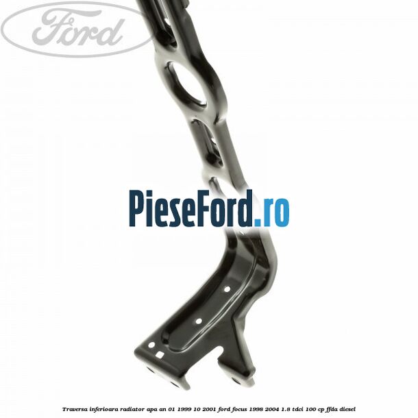 Traversa inferioara radiator apa an 01/1999-10/2001 Ford Focus 1998-2004 1.8 TDCi 100 cp FFDA diesel