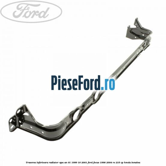 Traversa inferioara radiator apa an 01/1999-10/2001 Ford Focus 1998-2004 RS 215 cp HMDA benzina
