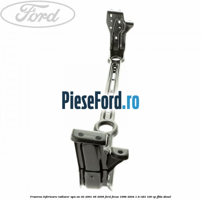 Traversa inferioara radiator apa an 02/2001-05/2005 Ford Focus 1998-2004 1.8 TDCi 100 cp Traversa inferioara radiator apa an 02/2001-05/2005 Ford Focus 1998-2004 1.8 TDCi 100 cp FFDA diesel