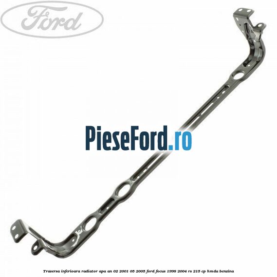 Traversa inferioara radiator apa an 02/2001-05/2005 Ford Focus 1998-2004 RS 215 cp HMDA benzina