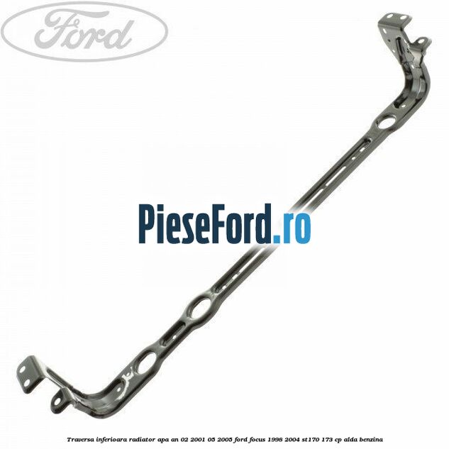 Traversa inferioara radiator apa an 02/2001-05/2005 Ford Focus 1998-2004 ST170 173 cp ALDA benzina