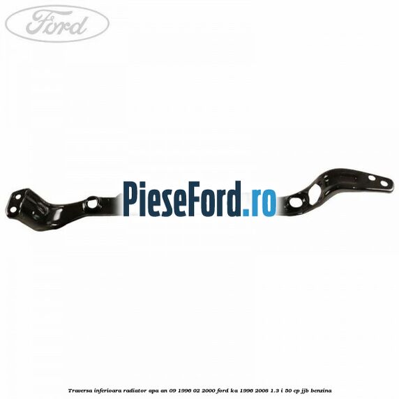 Traversa inferioara radiator apa an 09/1996-02/2000 Ford Ka 1996-2008 1.3 i 50 cp JJB benzina