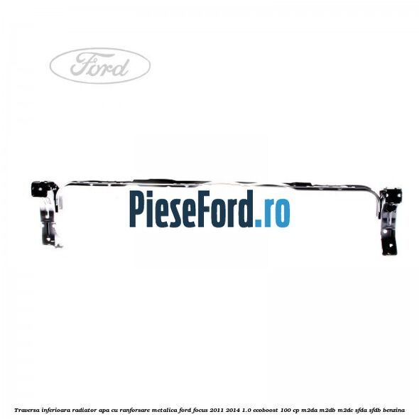Traversa inferioara radiator apa cu ranforsare metalica Ford Focus 2011-2014 1.0 EcoBoost 100 cp Traversa inferioara radiator apa cu ranforsare metalica Ford Focus 2011-2014 1.0 EcoBoost 100 cp M2DA, M2DB, M2DC, SFDA, SFDB benzina