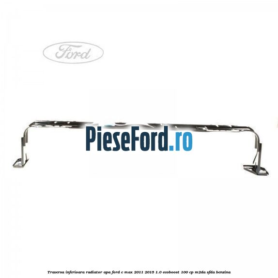 Traversa inferioara radiator apa Ford C-Max 2011-2015 1.0 EcoBoost 100 cp M2DA, SFDA benzina