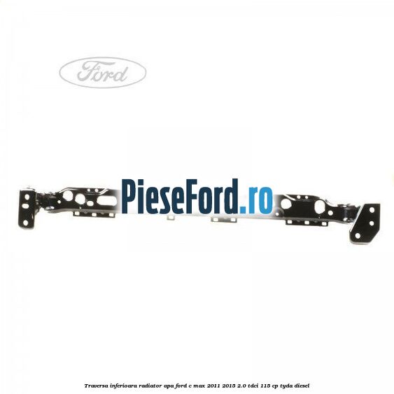 Traversa inferioara radiator apa Ford C-Max 2011-2015 2.0 TDCi 115 cp TYDA diesel
