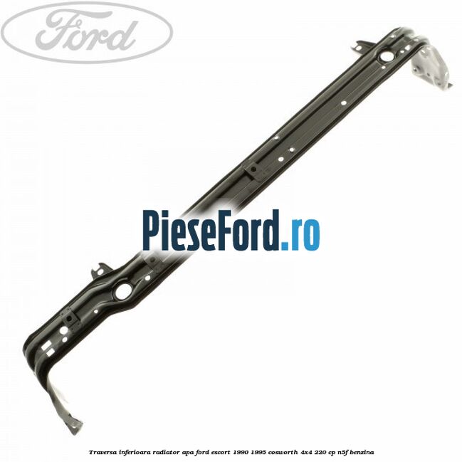 Traversa inferioara radiator apa Ford Escort 1990-1995 Cosworth 4x4 220 cp N5F benzina