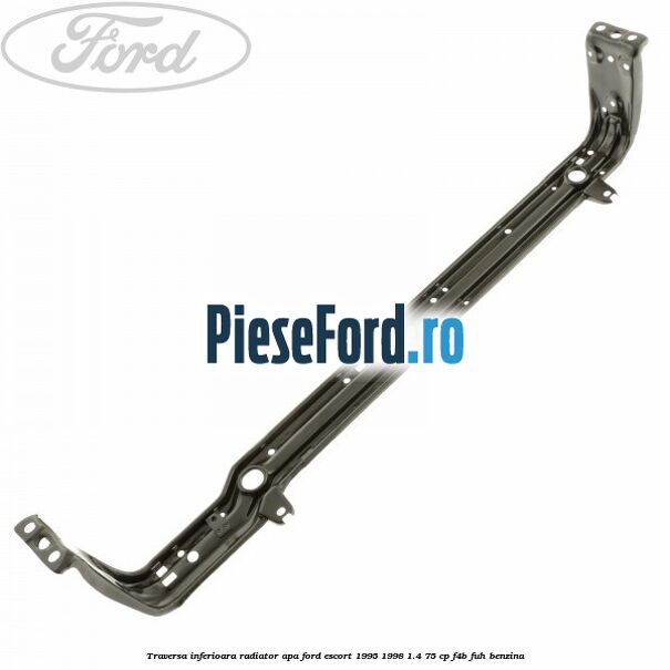 Traversa inferioara radiator apa Ford Escort 1995-1998 1.4 75 cp F4B, FUH benzina