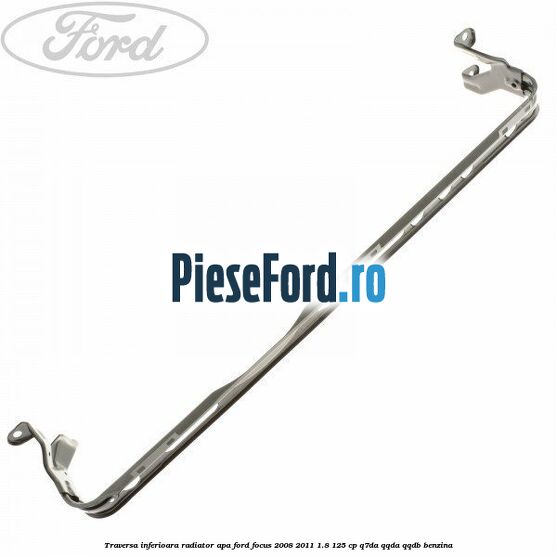 Traversa inferioara radiator apa Ford Focus 2008-2011 1.8 125 cp Q7DA, QQDA, QQDB benzina