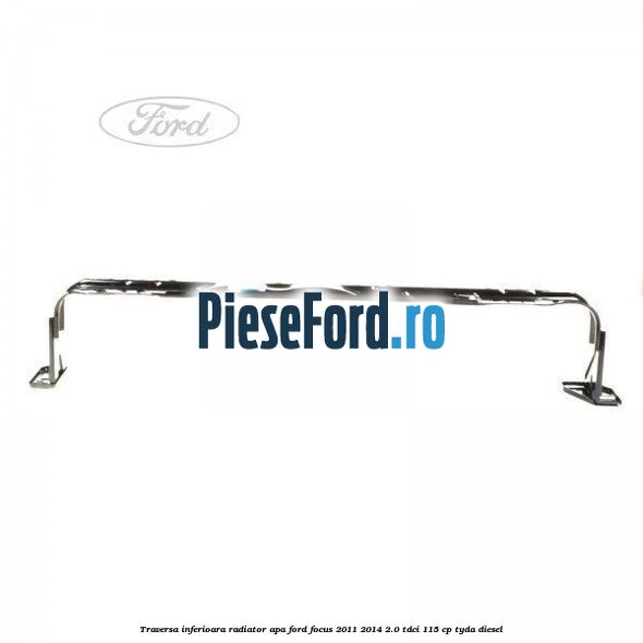 Traversa inferioara radiator apa Ford Focus 2011-2014 2.0 TDCi 115 cp TYDA diesel