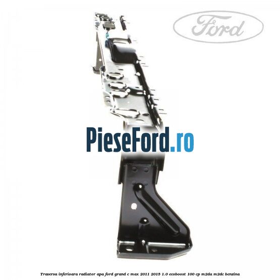Traversa inferioara radiator apa Ford Grand C-Max 2011-2015 1.0 EcoBoost 100 cp M2DA, M2DC benzina