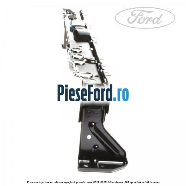 Traversa inferioara radiator apa Ford Grand C-Max 2011-2015 1.0 EcoBoost 125 cp Traversa inferioara radiator apa Ford Grand C-Max 2011-2015 1.0 EcoBoost 125 cp M1DA, M1DD benzina