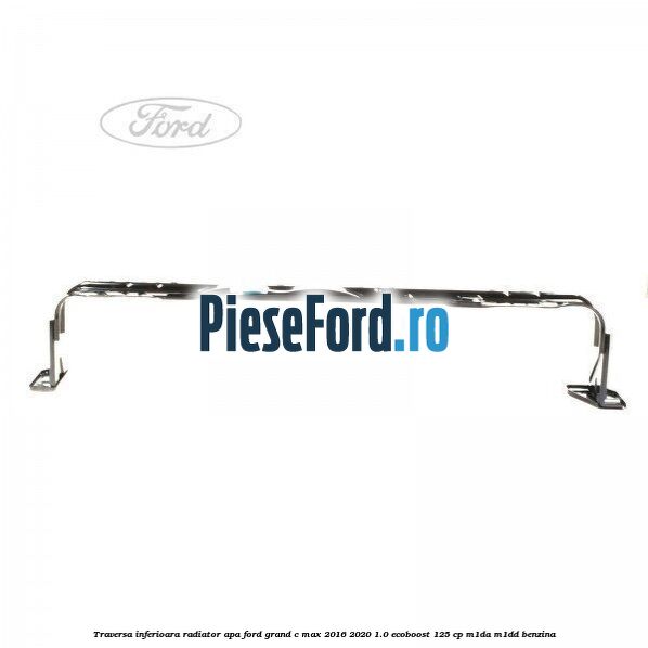 Traversa inferioara radiator apa Ford Grand C-Max 2016-2020 1.0 EcoBoost 125 cp M1DA, M1DD benzina