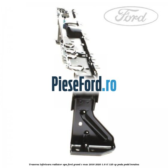 Traversa inferioara radiator apa Ford Grand C-Max 2016-2020 1.6 Ti 125 cp PNDA, PNDD benzina