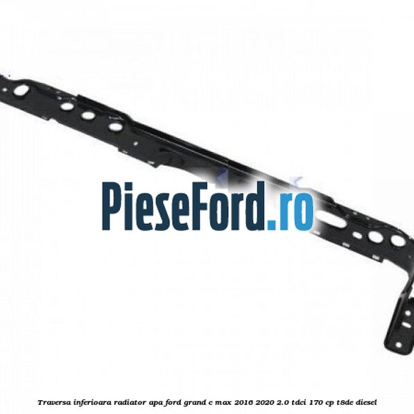 Traversa inferioara radiator apa Ford Grand C-Max 2016-2020 2.0 TDCi 170 cp T8DE diesel
