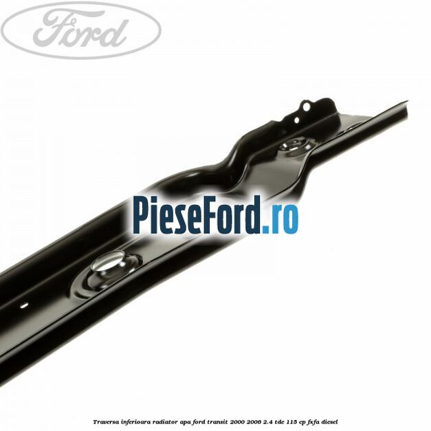 Traversa inferioara radiator apa Ford Transit 2000-2006 2.4 TDE 115 cp FXFA diesel
