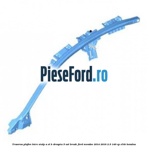 Traversa plafon intre stalp A si B dreapta 5 usi break Ford Mondeo 2014-2018 2.5 149 cp S7CB benzina