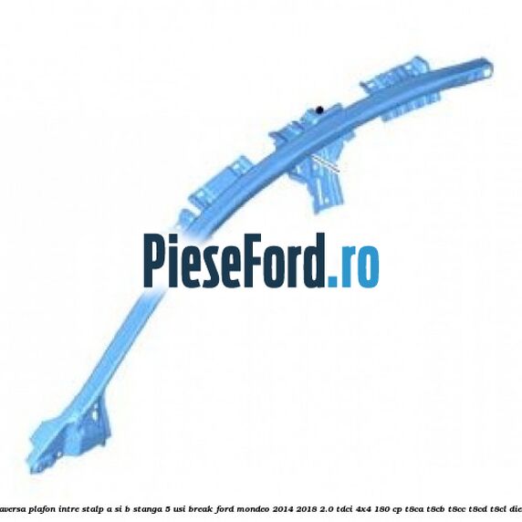Traversa plafon intre stalp A si B stanga 5 usi break Ford Mondeo 2014-2018 2.0 TDCi 4x4 180 cp T8CA, T8CB, T8CC, T8CD, T8CL diesel
