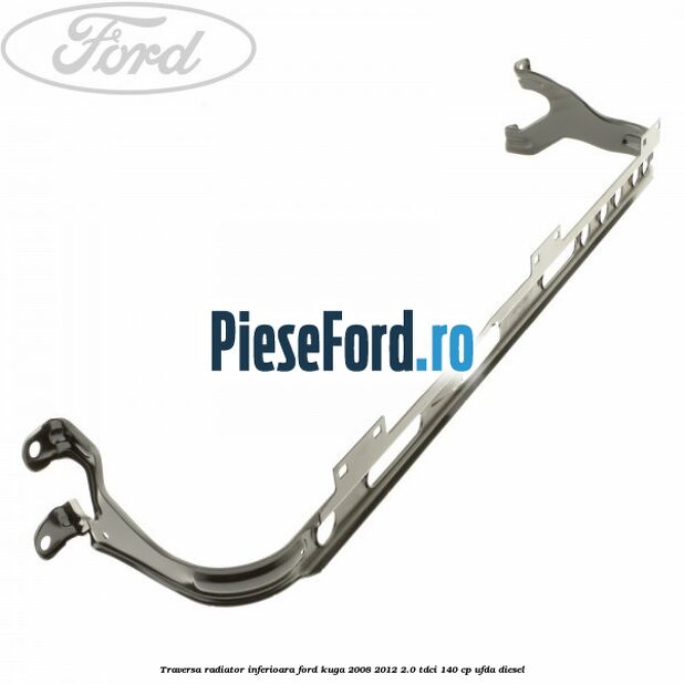 Traversa radiator inferioara Ford Kuga 2008-2012 2.0 TDCI 140 cp UFDA diesel
