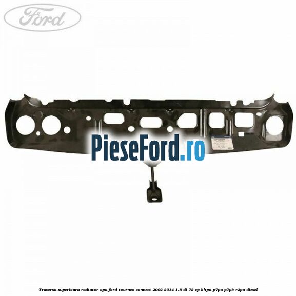 Traversa superioara radiator apa Ford Tourneo Connect 2002-2014 1.8 Di 75 cp BHPA, P7PA, P7PB, R2PA diesel
