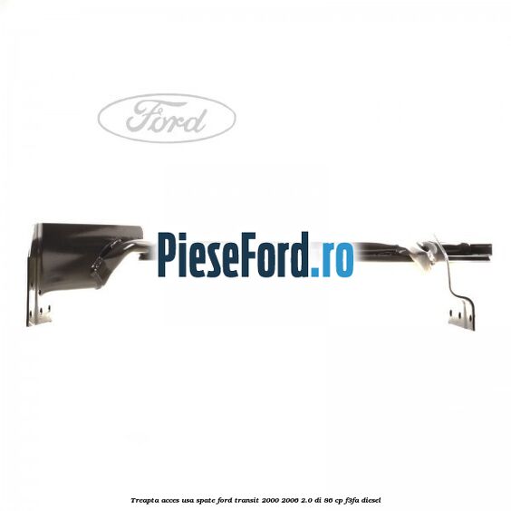 Treapta acces usa spate Ford Transit 2000-2006 2.0 DI 86 cp F3FA diesel
