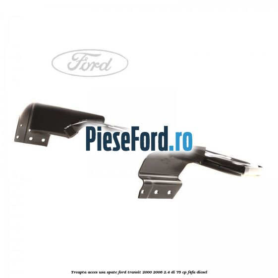 Treapta acces usa spate Ford Transit 2000-2006 2.4 DI 75 cp Treapta acces usa spate Ford Transit 2000-2006 2.4 DI 75 cp F4FA diesel