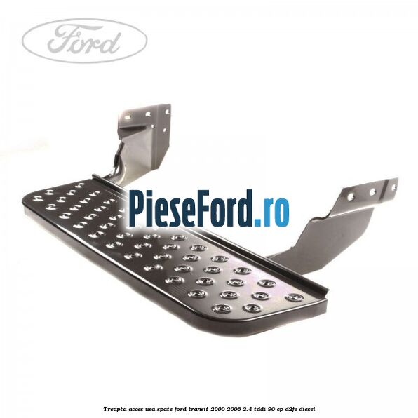 Treapta acces usa spate Ford Transit 2000-2006 2.4 TDdi 90 cp D2FE diesel