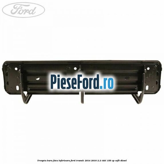 Treapta bara fata inferioara Ford Transit 2014-2018 2.2 TDCi 155 cp CVF5 diesel