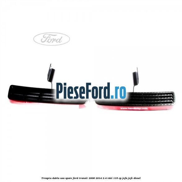 Treapta dubla usa spate Ford Transit 2006-2014 2.4 TDCi 115 cp Treapta dubla usa spate Ford Transit 2006-2014 2.4 TDCi 115 cp JXFA, JXFC diesel