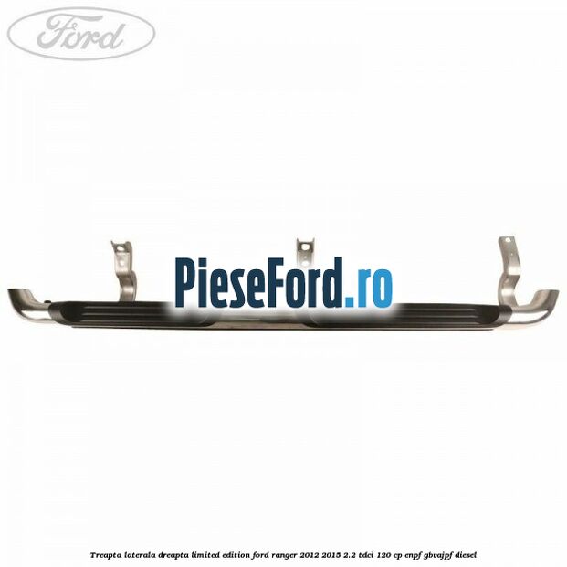 Treapta laterala dreapta limited edition Ford Ranger 2012-2015 2.2 TDCi 120 cp ENPF, GBVAJPF diesel